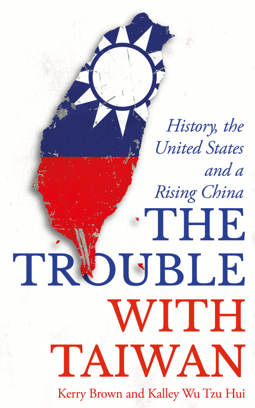 Book review: “The Trouble with Taiwan: History, the United States and a Rising China.” By Kerry Brown and Kalley Wu Tzu Hui. London: Zed Books, 2019.